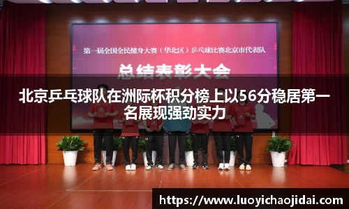 北京乒乓球队在洲际杯积分榜上以56分稳居第一名展现强劲实力