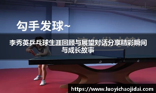 李秀英乒乓球生涯回顾与展望对话分享精彩瞬间与成长故事