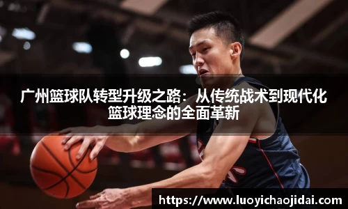 广州篮球队转型升级之路：从传统战术到现代化篮球理念的全面革新